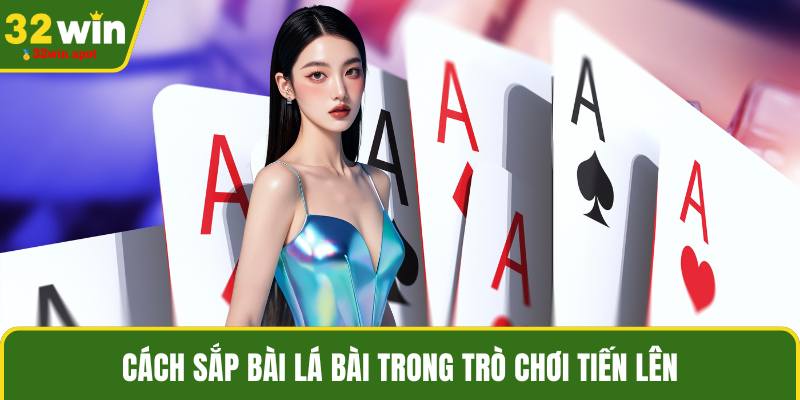 Cách sắp bài lá bài trong trò chơi tiến lên