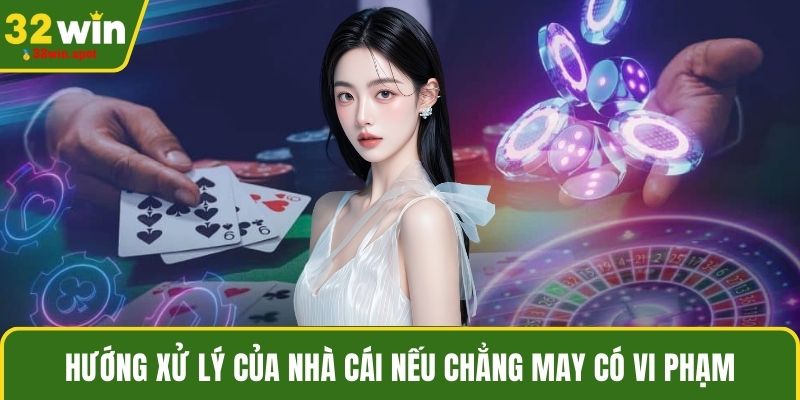 Hướng xử lý của nhà cái nếu chẳng may có vi phạm
