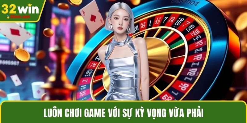 Luôn chơi game với sự kỳ vọng vừa phải