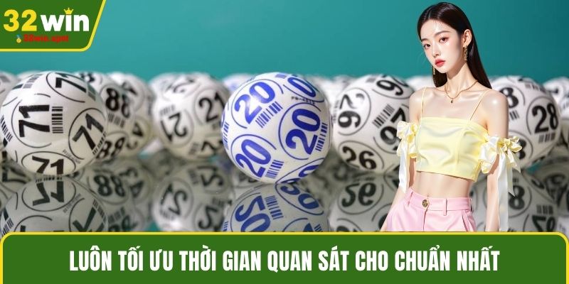 Luôn tối ưu thời gian quan sát cho chuẩn nhất