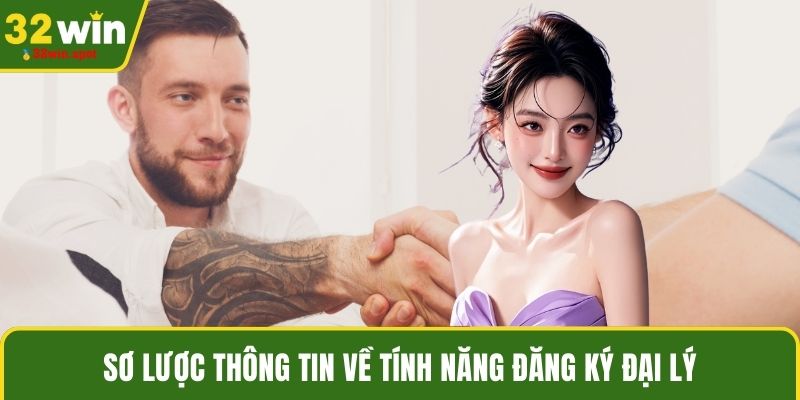 Sơ lược thông tin về tính năng đăng ký đại lý