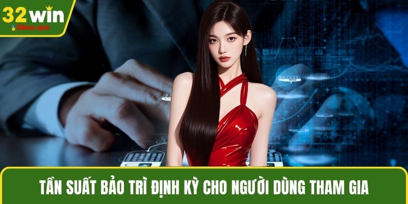 Tần suất bảo trì định kỳ cho người dùng tham gia