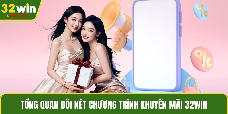 Tổng quan đôi nét chương trình khuyến mãi 32WIN