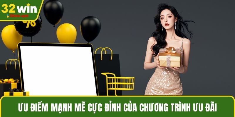 Ưu điểm mạnh mẽ cực đỉnh của chương trình ưu đãi